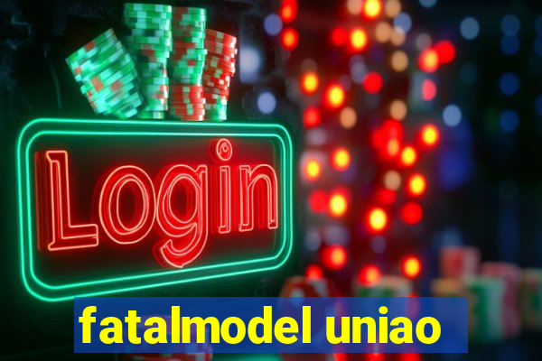 fatalmodel uniao