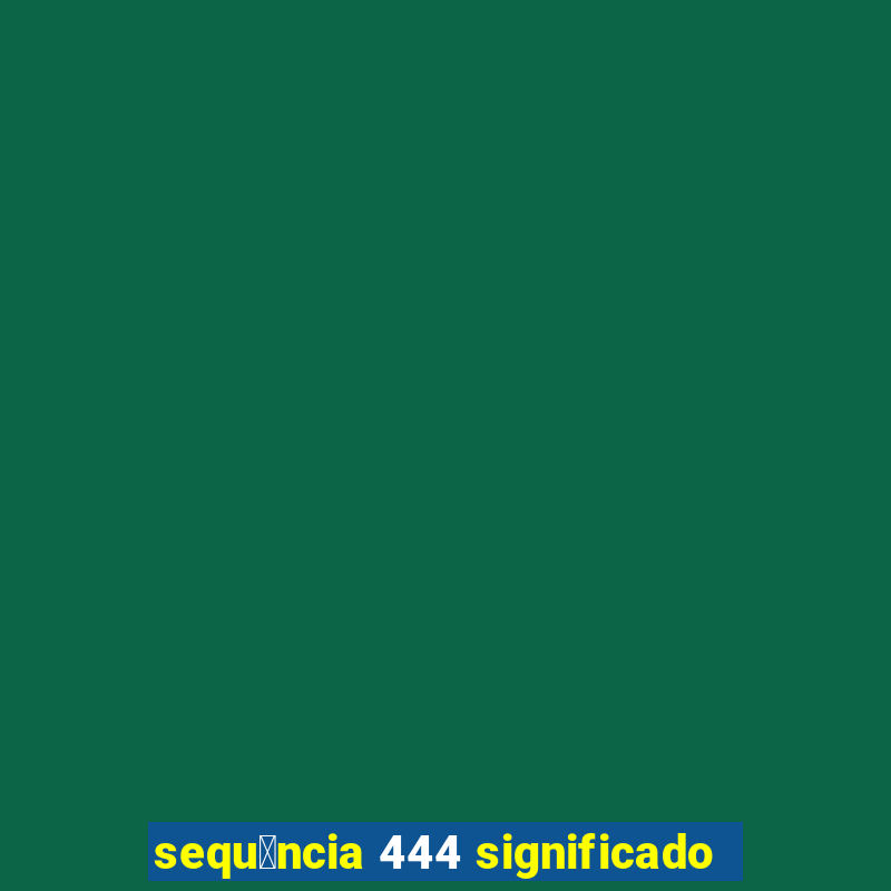 sequ锚ncia 444 significado