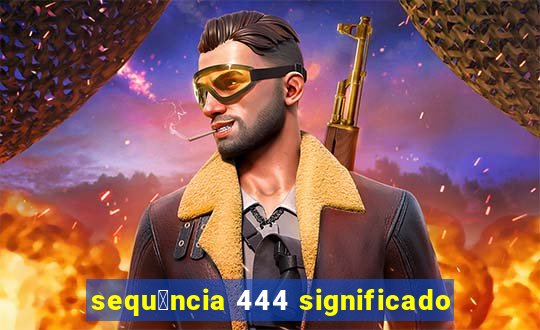 sequ锚ncia 444 significado