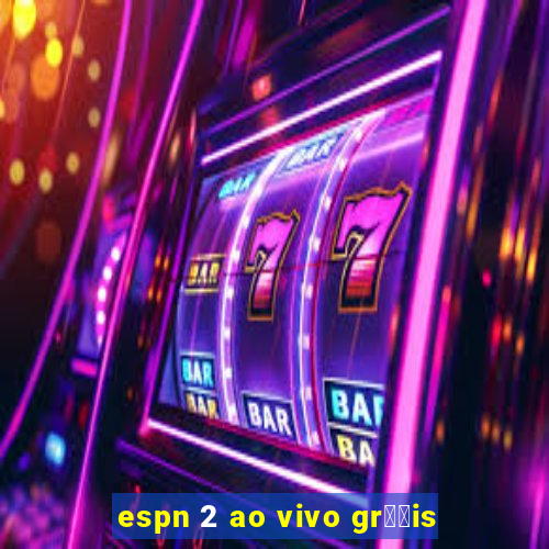 espn 2 ao vivo gr璋﹖is