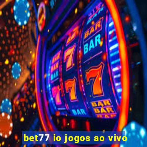 bet77 io jogos ao vivo