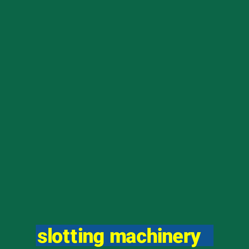 slotting machinery