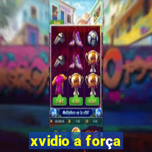 xvidio a força