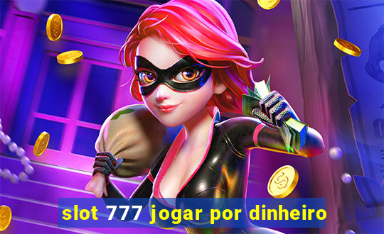 slot 777 jogar por dinheiro