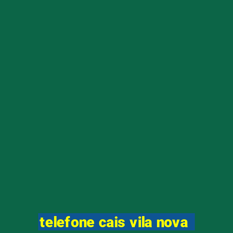 telefone cais vila nova