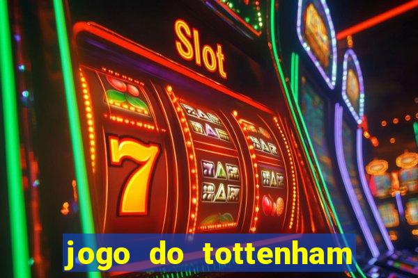 jogo do tottenham ao vivo hoje