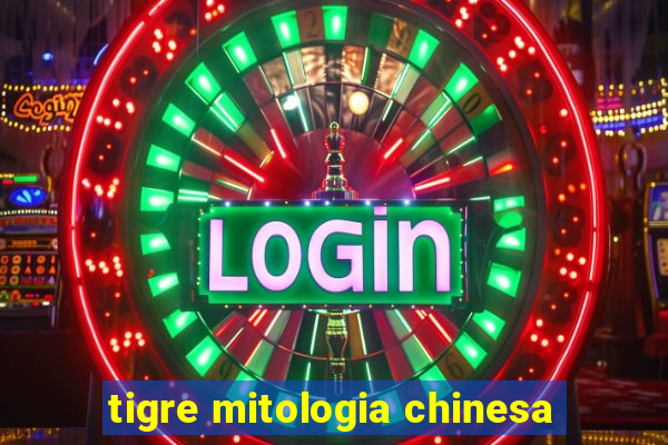 tigre mitologia chinesa