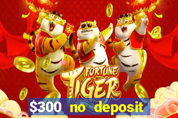 $300 no deposit casino bonus