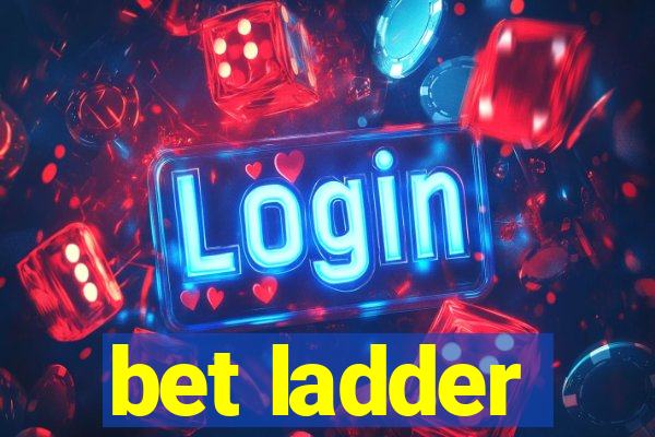 bet ladder