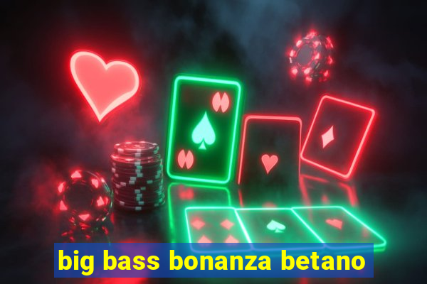 big bass bonanza betano