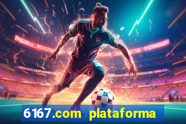 6167.com plataforma de jogos