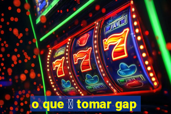 o que 茅 tomar gap