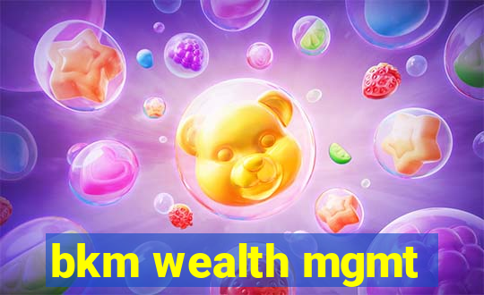 bkm wealth mgmt