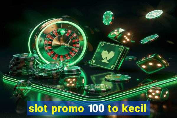 slot promo 100 to kecil