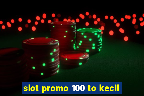 slot promo 100 to kecil