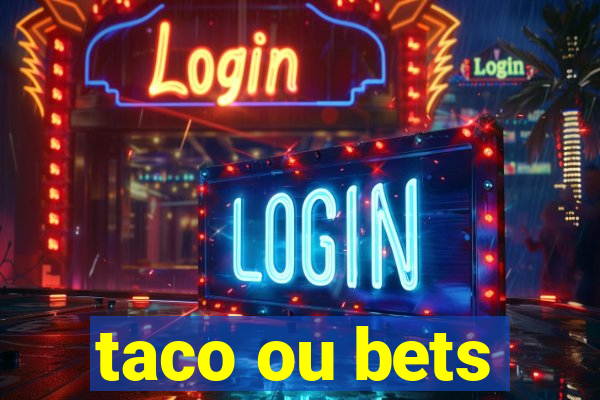 taco ou bets