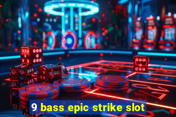 9 bass epic strike slot