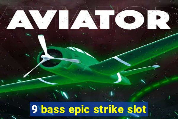 9 bass epic strike slot