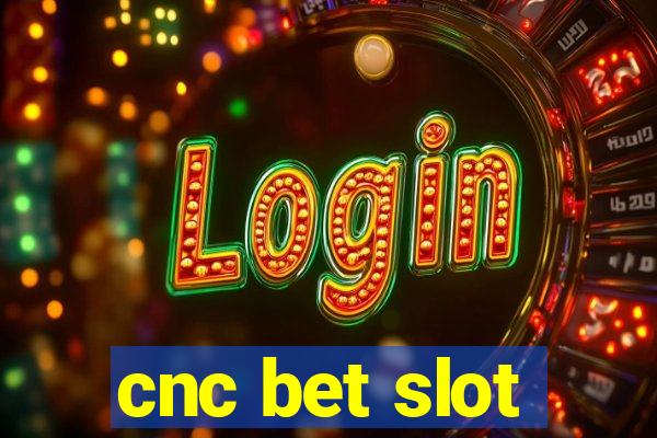 cnc bet slot