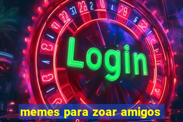 memes para zoar amigos