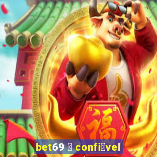 bet69 茅 confi谩vel