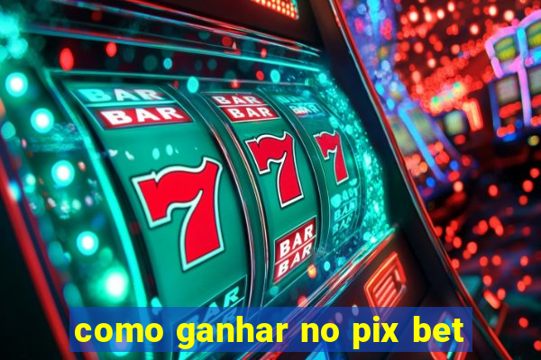 como ganhar no pix bet