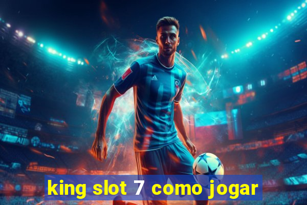 king slot 7 como jogar