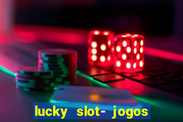 lucky slot- jogos de cassino