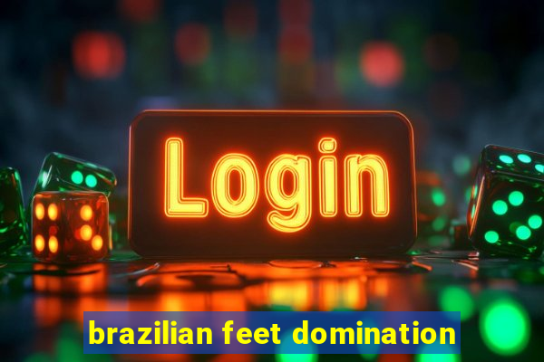 brazilian feet domination