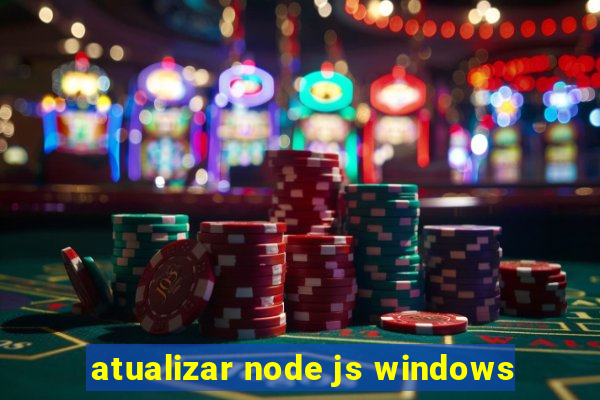 atualizar node js windows