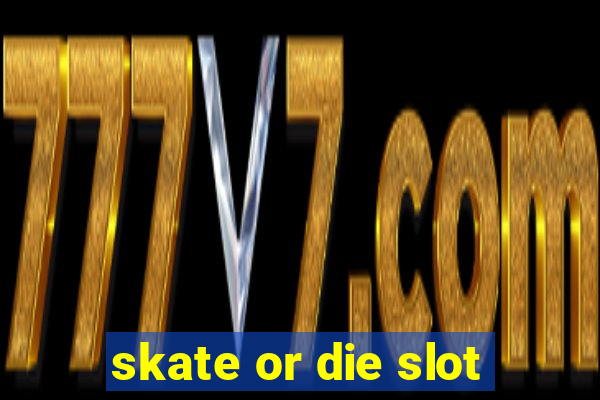 skate or die slot