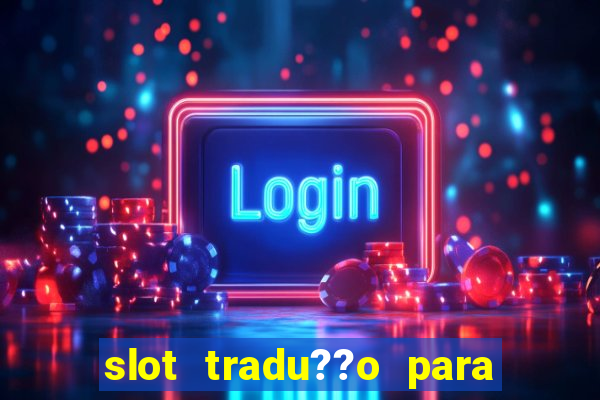 slot tradu??o para o português