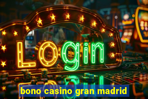 bono casino gran madrid