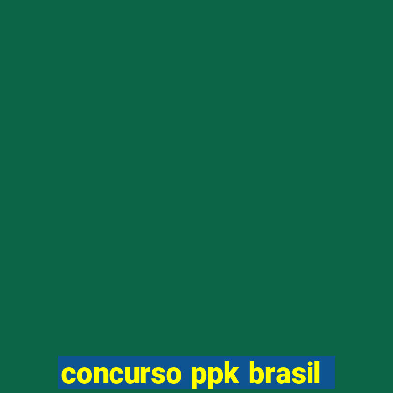 concurso ppk brasil