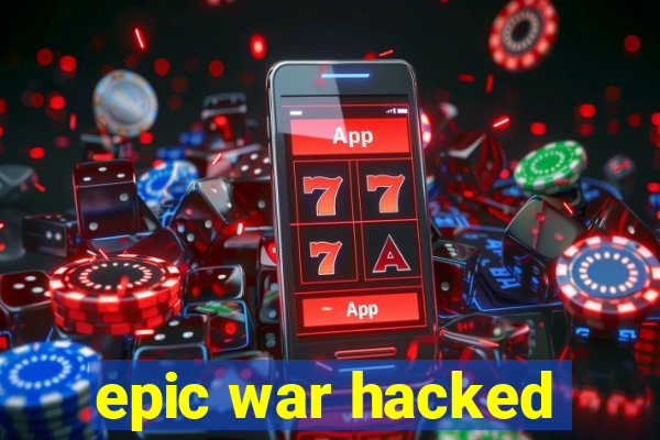 epic war hacked