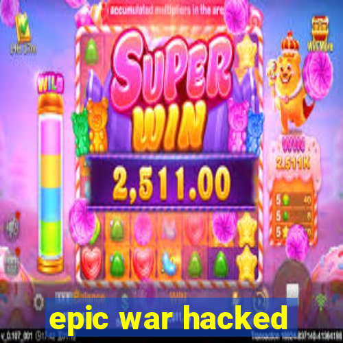 epic war hacked