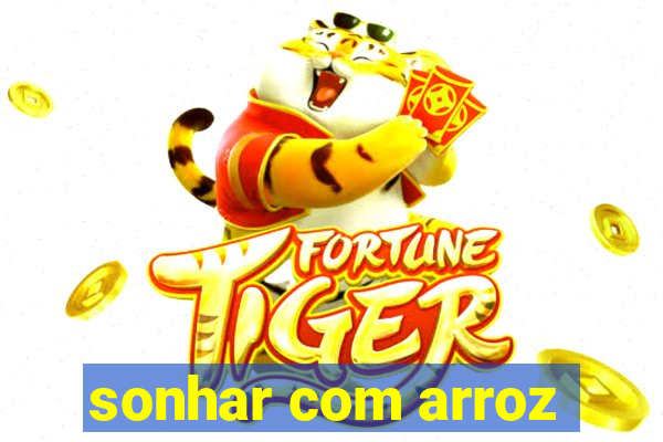 sonhar com arroz