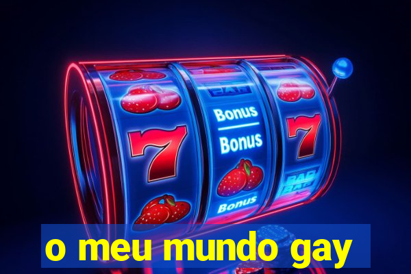 o meu mundo gay