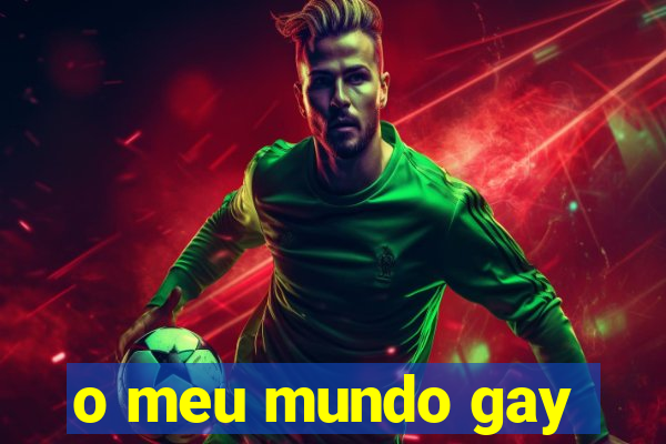 o meu mundo gay