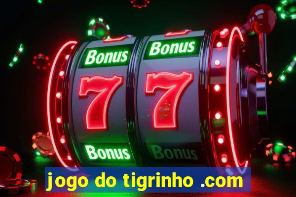 jogo do tigrinho .com