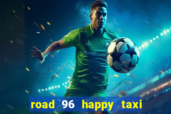 road 96 happy taxi security call password