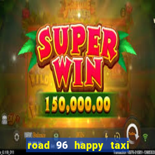 road 96 happy taxi security call password