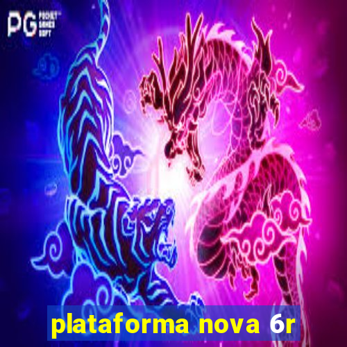 plataforma nova 6r