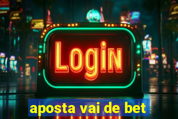 aposta vai de bet