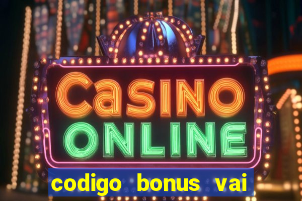 codigo bonus vai de bet