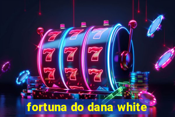 fortuna do dana white