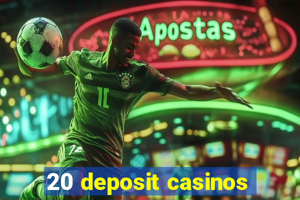 20 deposit casinos