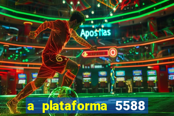 a plataforma 5588 é confiável