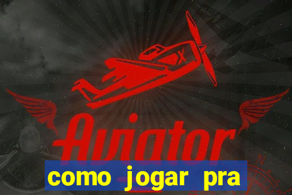 como jogar pra ganhar dinheiro