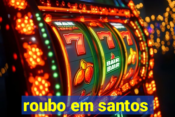 roubo em santos